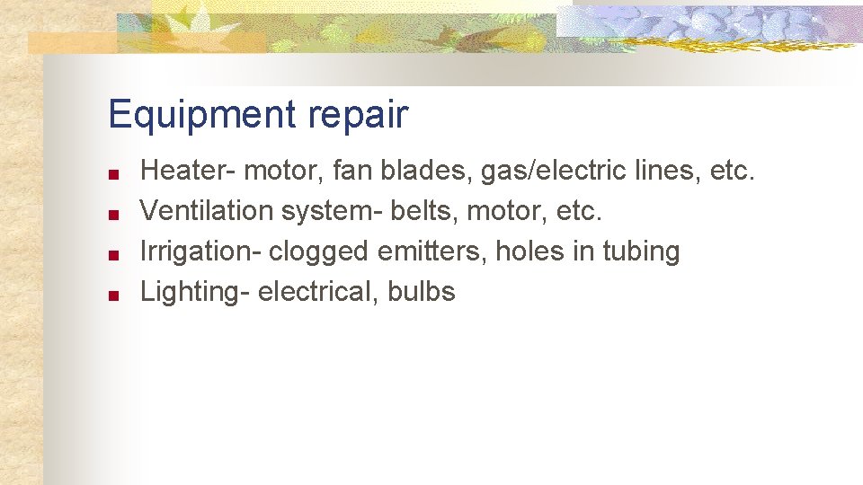 Equipment repair ■ ■ Heater- motor, fan blades, gas/electric lines, etc. Ventilation system- belts,