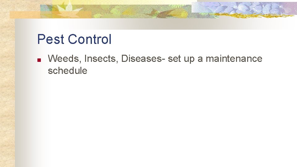 Pest Control ■ Weeds, Insects, Diseases- set up a maintenance schedule 