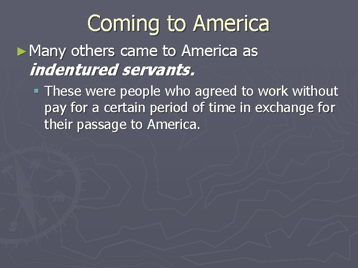 Coming to America ► Many others came to America as indentured servants. § These