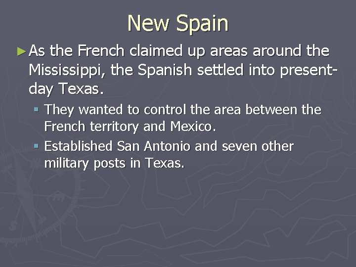 New Spain ► As the French claimed up areas around the Mississippi, the Spanish