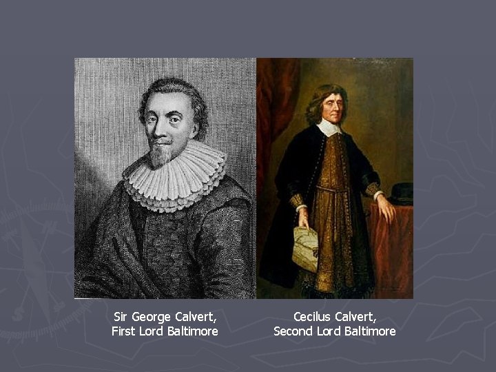 Sir George Calvert, First Lord Baltimore Cecilus Calvert, Second Lord Baltimore 