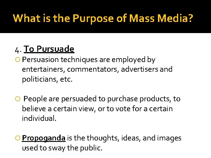 What is the Purpose of Mass Media? 4. To Pursuade Persuasion techniques are employed