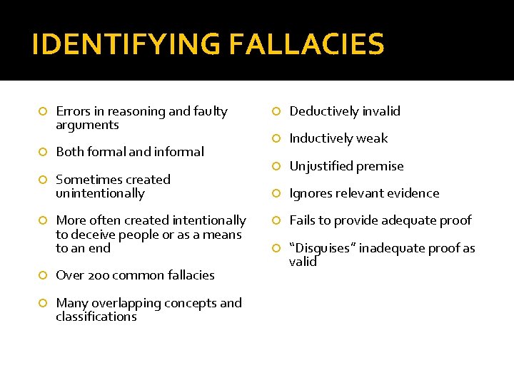 IDENTIFYING FALLACIES Errors in reasoning and faulty arguments Both formal and informal Sometimes created
