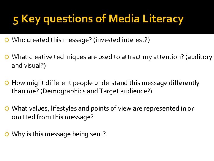 5 Key questions of Media Literacy Who created this message? (invested interest? ) What