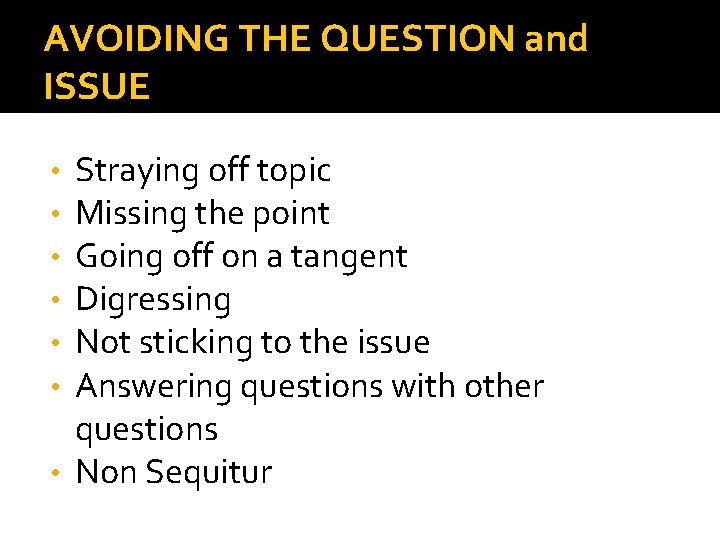 AVOIDING THE QUESTION and ISSUE Straying off topic Missing the point Going off on