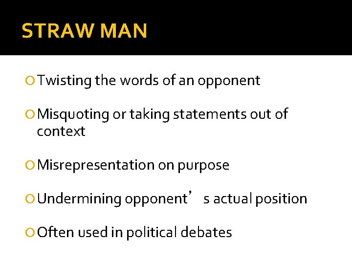 STRAW MAN Twisting the words of an opponent Misquoting or taking statements out of