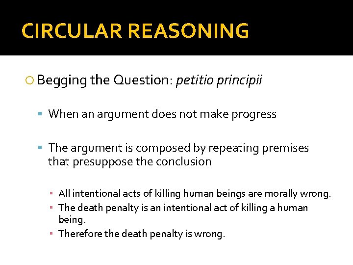 CIRCULAR REASONING Begging the Question: petitio principii When an argument does not make progress