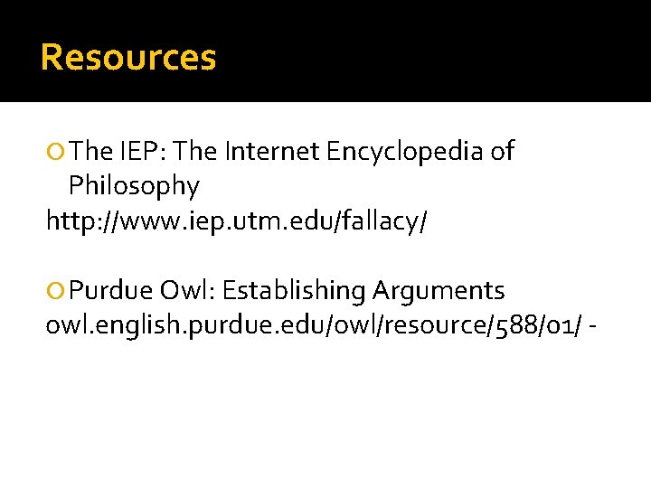 Resources The IEP: The Internet Encyclopedia of Philosophy http: //www. iep. utm. edu/fallacy/ Purdue