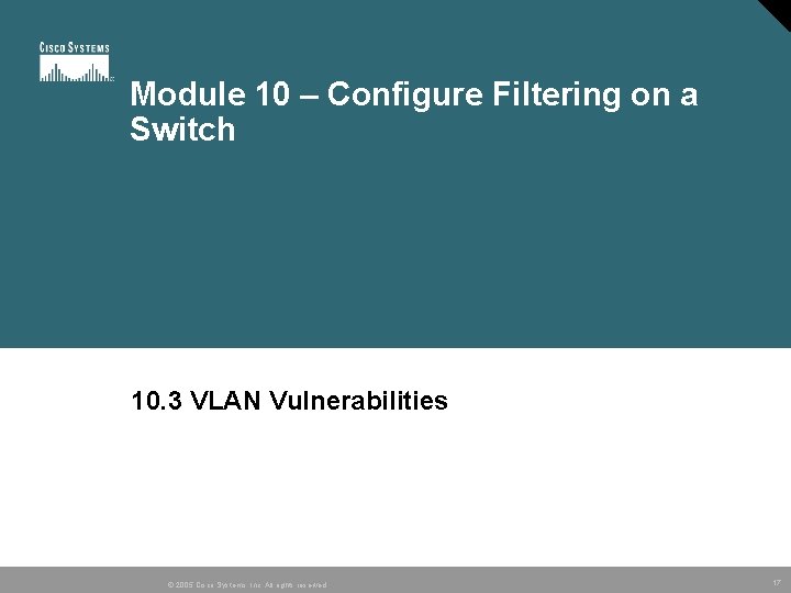 Module 10 – Configure Filtering on a Switch 10. 3 VLAN Vulnerabilities © 2005