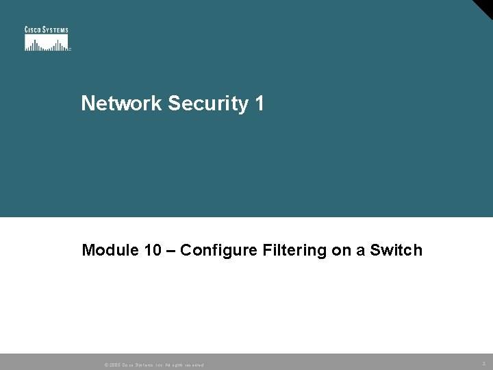 Network Security 1 Module 10 – Configure Filtering on a Switch © 2005 Cisco