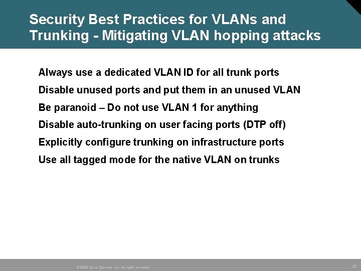 Security Best Practices for VLANs and Trunking - Mitigating VLAN hopping attacks • Always