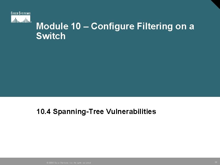 Module 10 – Configure Filtering on a Switch 10. 4 Spanning-Tree Vulnerabilities © 2005