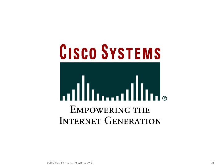 © 2005, Cisco Systems, Inc. All rights reserved. 33 