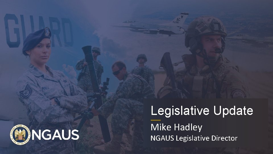Legislative Update Mike Hadley NGAUS Legislative Director 