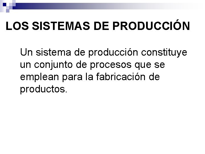 LOS SISTEMAS DE PRODUCCIÓN Un sistema de producción constituye un conjunto de procesos que