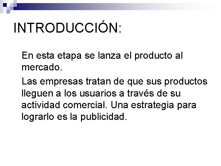 INTRODUCCIÓN: En esta etapa se lanza el producto al mercado. Las empresas tratan de