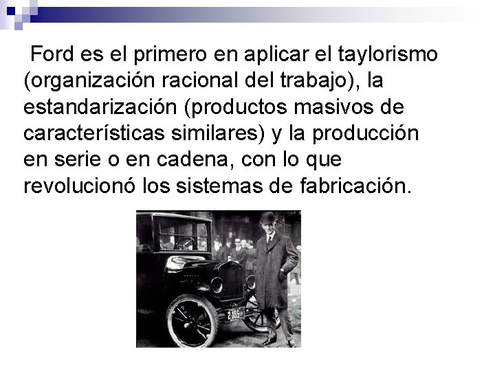 Ford es el primero en aplicar el taylorismo (organización racional del trabajo), la estandarización