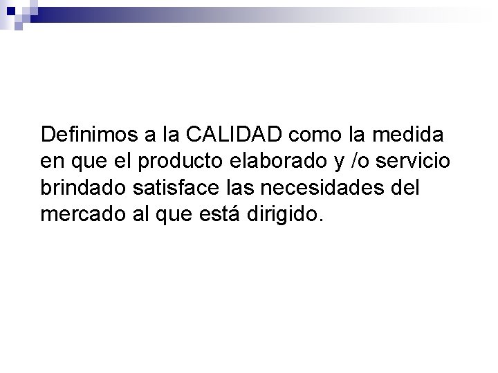 Definimos a la CALIDAD como la medida en que el producto elaborado y /o