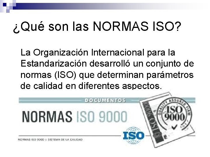 ¿Qué son las NORMAS ISO? La Organización Internacional para la Estandarización desarrolló un conjunto