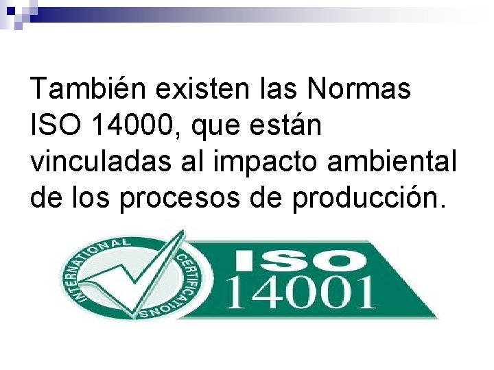 También existen las Normas ISO 14000, que están vinculadas al impacto ambiental de los