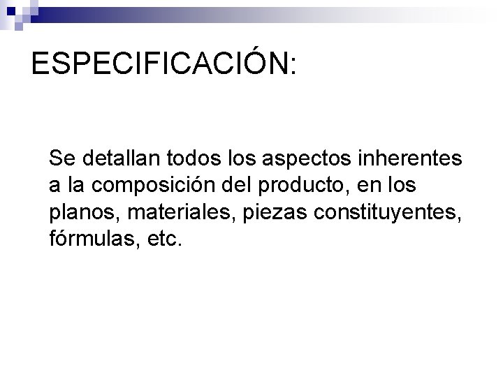 ESPECIFICACIÓN: Se detallan todos los aspectos inherentes a la composición del producto, en los