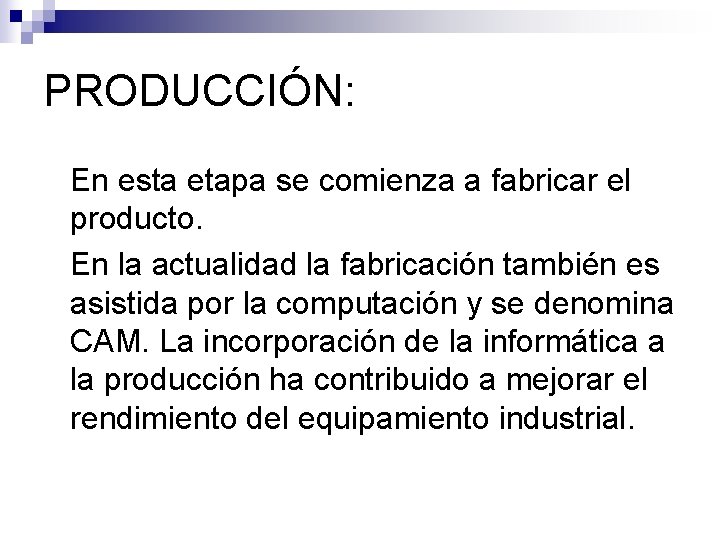 PRODUCCIÓN: En esta etapa se comienza a fabricar el producto. En la actualidad la