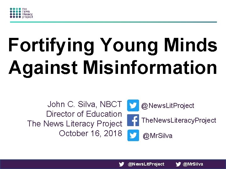 Fortifying Young Minds Against Misinformation John C. Silva, NBCT Director of Education The News