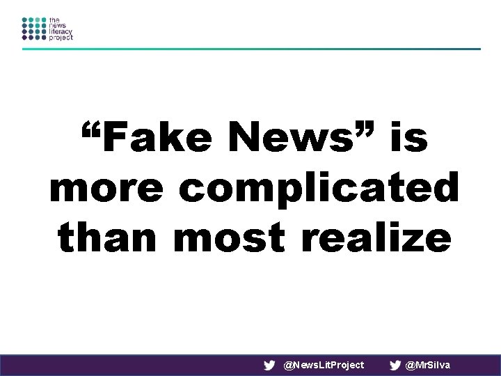 “Fake News” is more complicated than most realize @News. Lit. Project @Mr. Silva 