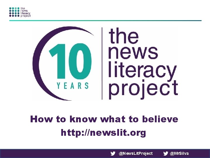 How to know what to believe http: //newslit. org @News. Lit. Project @Mr. Silva