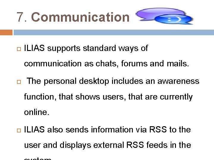 7. Communication ILIAS supports standard ways of communication as chats, forums and mails. The