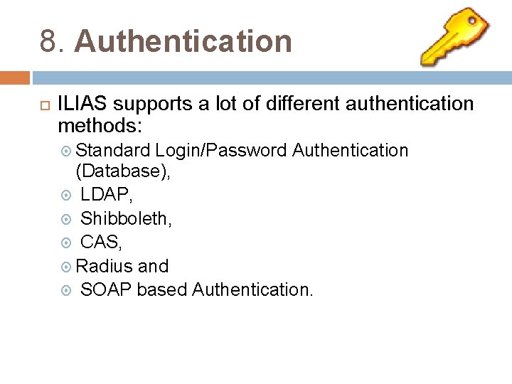 8. Authentication ILIAS supports a lot of different authentication methods: Standard Login/Password Authentication (Database),