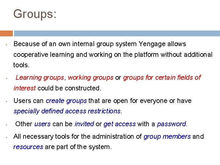 Groups: • Because of an own internal group system Yengage allows cooperative learning and