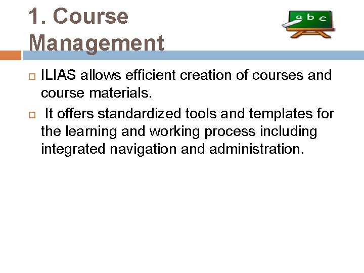 1. Course Management ILIAS allows efficient creation of courses and course materials. It offers