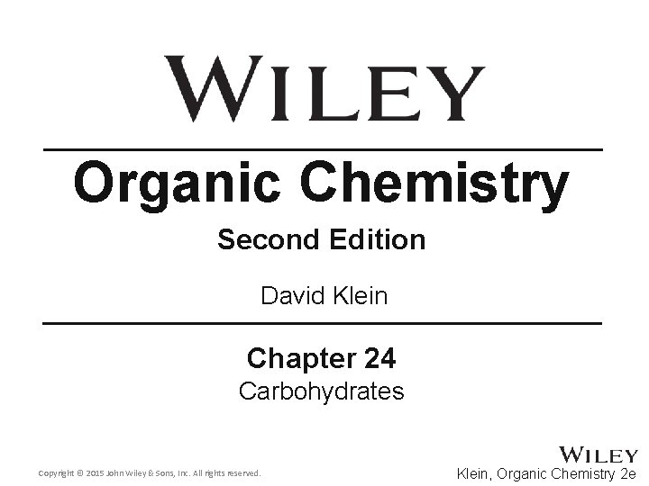 Organic Chemistry Second Edition David Klein Chapter 24 Carbohydrates Copyright © 2015 John Wiley