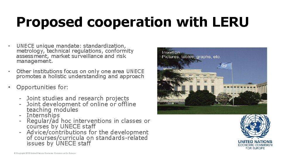 Proposed cooperation with LERU • UNECE unique mandate: standardization, metrology, technical regulations, conformity assessment,