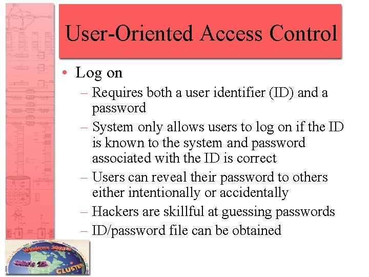 User-Oriented Access Control • Log on – Requires both a user identifier (ID) and