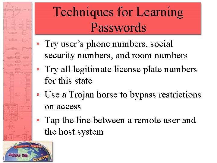 Techniques for Learning Passwords • Try user’s phone numbers, social security numbers, and room