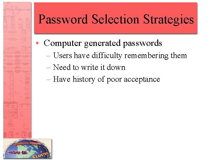 Password Selection Strategies • Computer generated passwords – Users have difficulty remembering them –