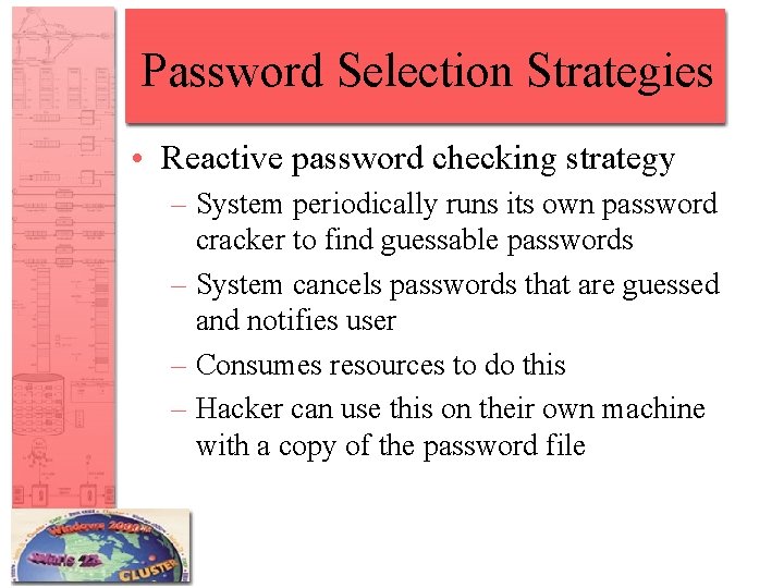 Password Selection Strategies • Reactive password checking strategy – System periodically runs its own