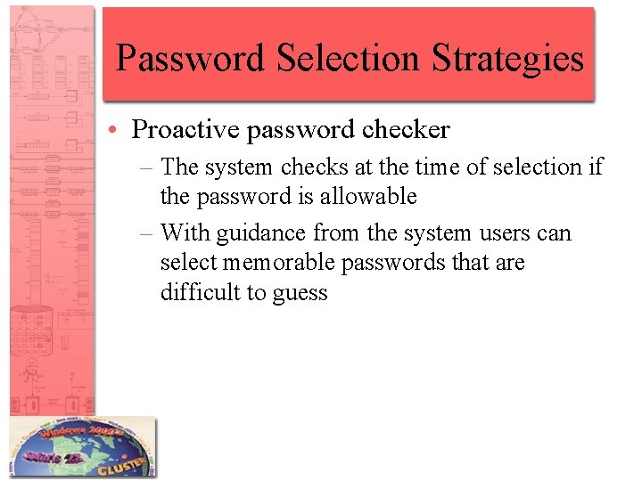 Password Selection Strategies • Proactive password checker – The system checks at the time