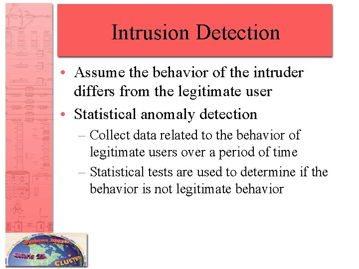 Intrusion Detection • Assume the behavior of the intruder differs from the legitimate user