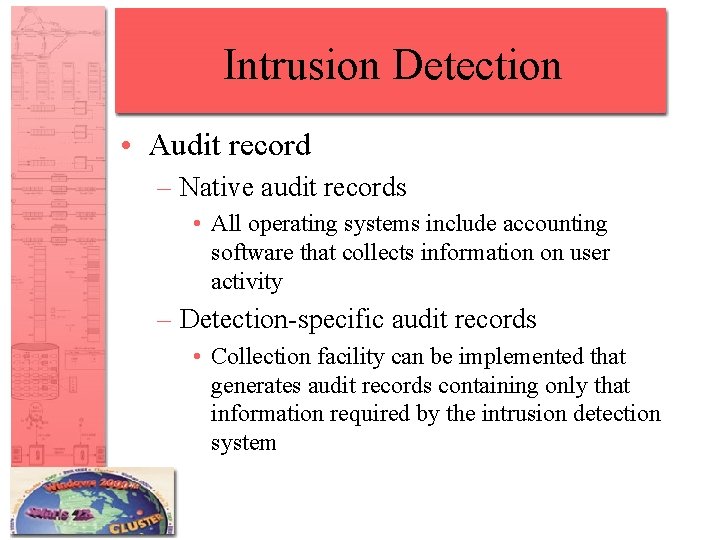 Intrusion Detection • Audit record – Native audit records • All operating systems include