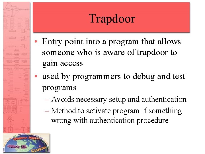 Trapdoor • Entry point into a program that allows someone who is aware of