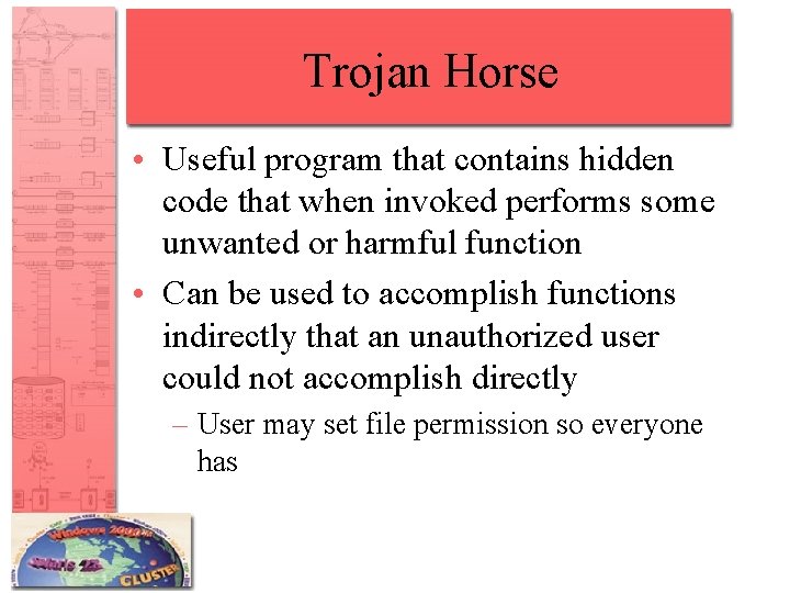 Trojan Horse • Useful program that contains hidden code that when invoked performs some