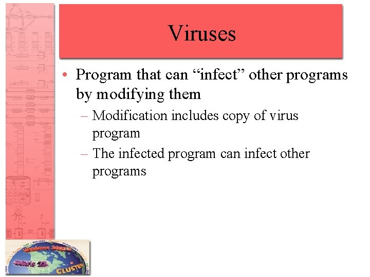 Viruses • Program that can “infect” other programs by modifying them – Modification includes