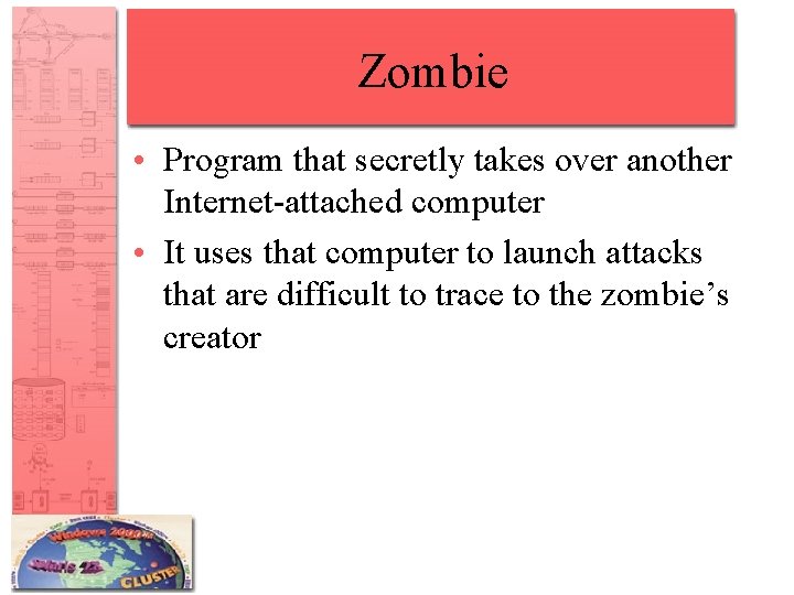 Zombie • Program that secretly takes over another Internet-attached computer • It uses that