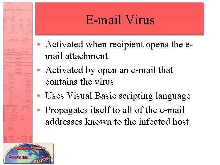 E-mail Virus • Activated when recipient opens the email attachment • Activated by open