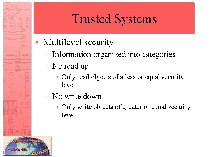 Trusted Systems • Multilevel security – Information organized into categories – No read up