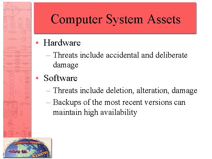 Computer System Assets • Hardware – Threats include accidental and deliberate damage • Software