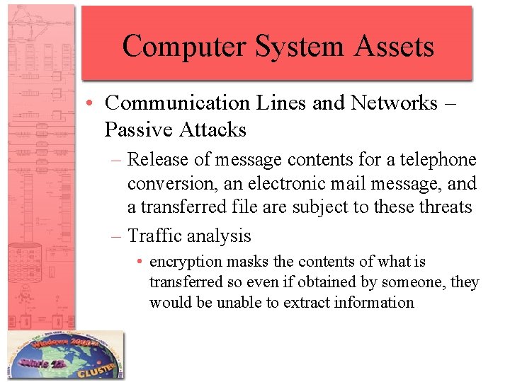 Computer System Assets • Communication Lines and Networks – Passive Attacks – Release of